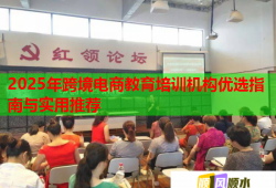 2025年跨境電商教育培訓(xùn)機構(gòu)優(yōu)選指南與實用推薦