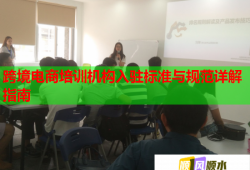 跨境電商培訓機構(gòu)入駐標準與規(guī)范詳解指南