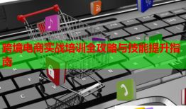 跨境電商實(shí)戰(zhàn)培訓(xùn)全攻略與技能提升指南