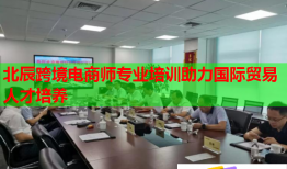 北辰跨境電商師專業(yè)培訓(xùn)助力國(guó)際貿(mào)易人才培養(yǎng)