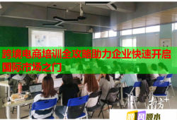 跨境電商培訓全攻略助力企業(yè)快速開啟國際市場之門