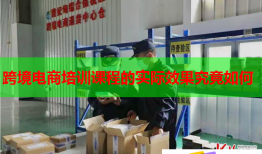 跨境電商培訓課程的實際效果究竟如何