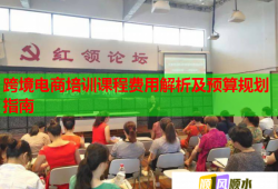 跨境電商培訓(xùn)課程費用解析及預(yù)算規(guī)劃指南