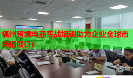 福州跨境電商實(shí)戰(zhàn)培訓(xùn)助力企業(yè)全球市場拓展(1)