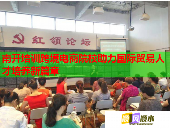 南開培訓(xùn)跨境電商院校助力國際貿(mào)易人才培養(yǎng)新篇章